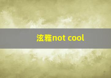 泫雅not cool